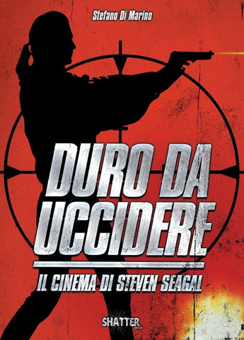 Duro da uccidere - Il Cinema di Steven Seagal